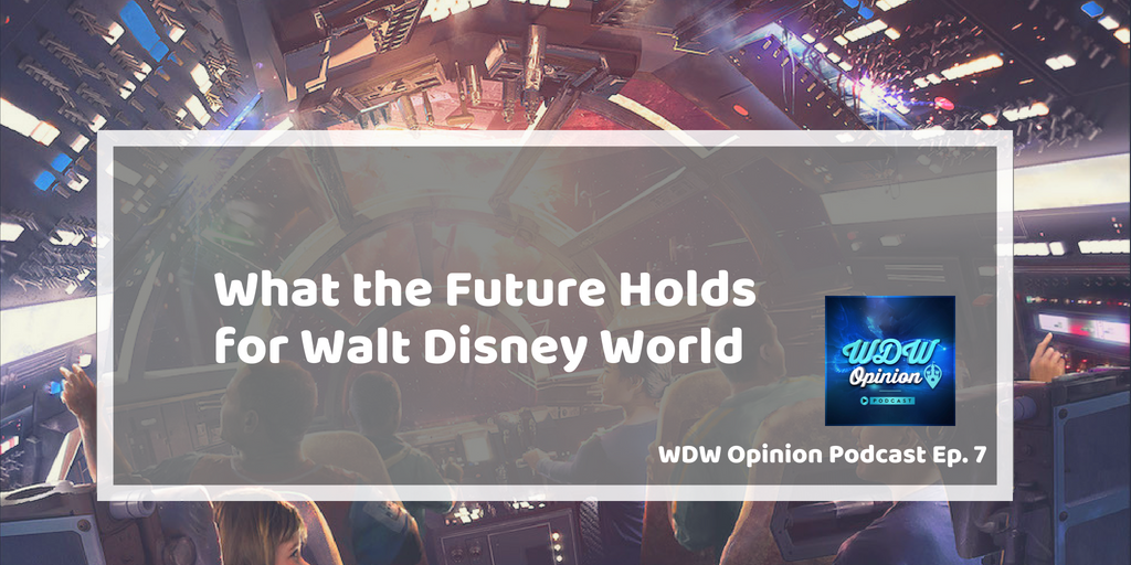 WDW Opinion Ep. 7 - What the Future Holds for Walt Disney World