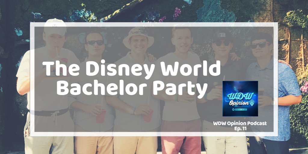WDW Opinion Ep. 11 - The Disney World Bachelor Party